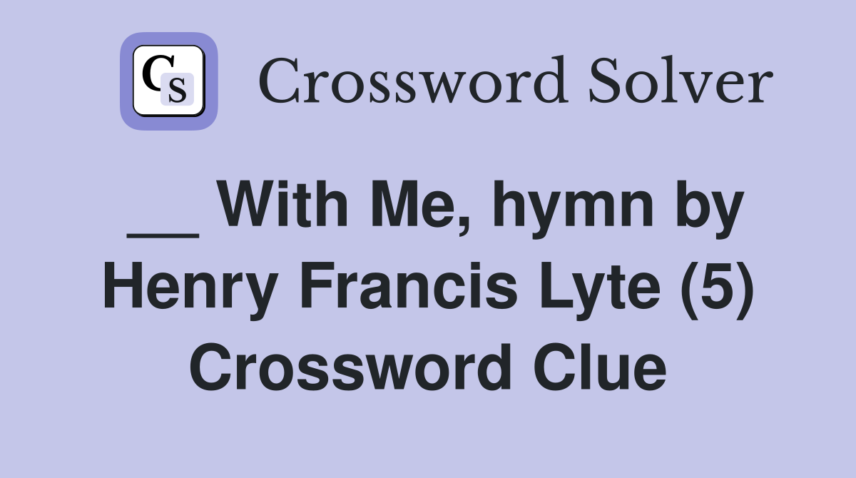 __ With Me, hymn by Henry Francis Lyte (5) Crossword Clue