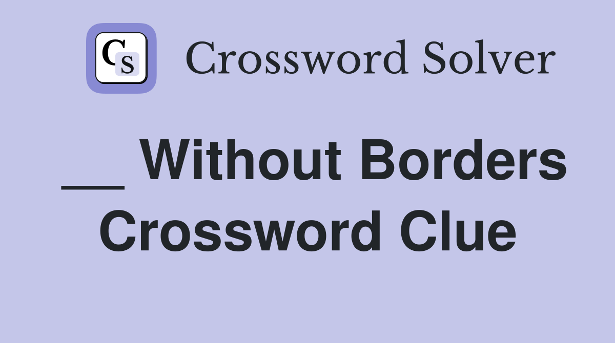 __ Without Borders Crossword Clue
