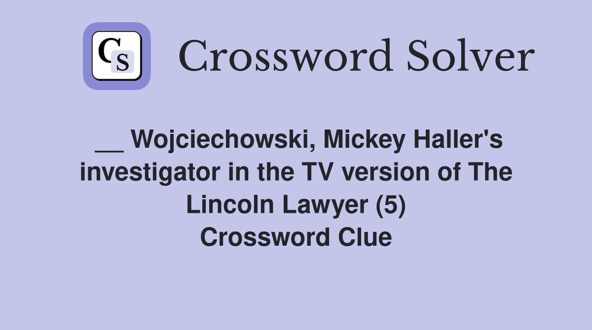 __ Wojciechowski, Mickey Haller's investigator in the TV version of The Lincoln Lawyer (5) Crossword Clue