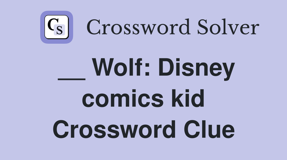 __ Wolf: Disney comics kid Crossword Clue