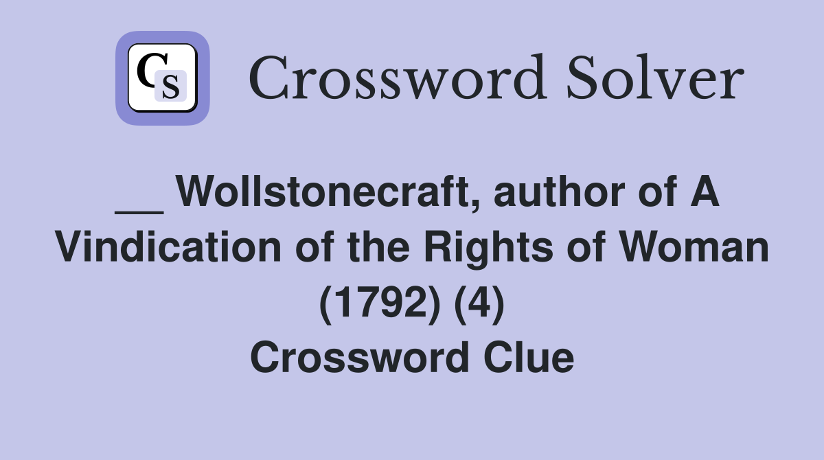 __ Wollstonecraft, author of A Vindication of the Rights of Woman (1792) (4) Crossword Clue
