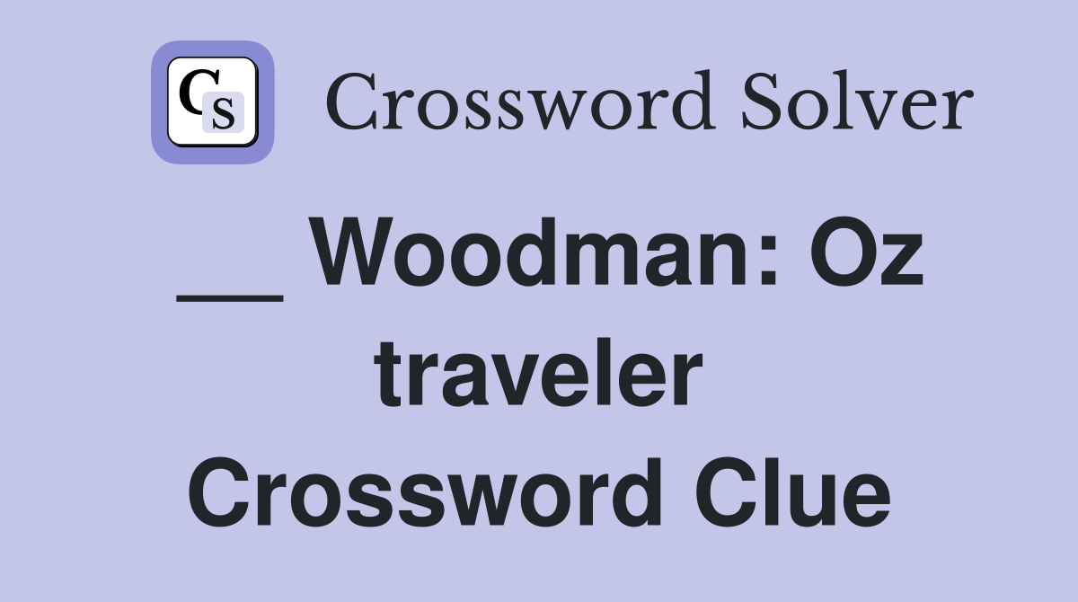__ Woodman: Oz traveler Crossword Clue
