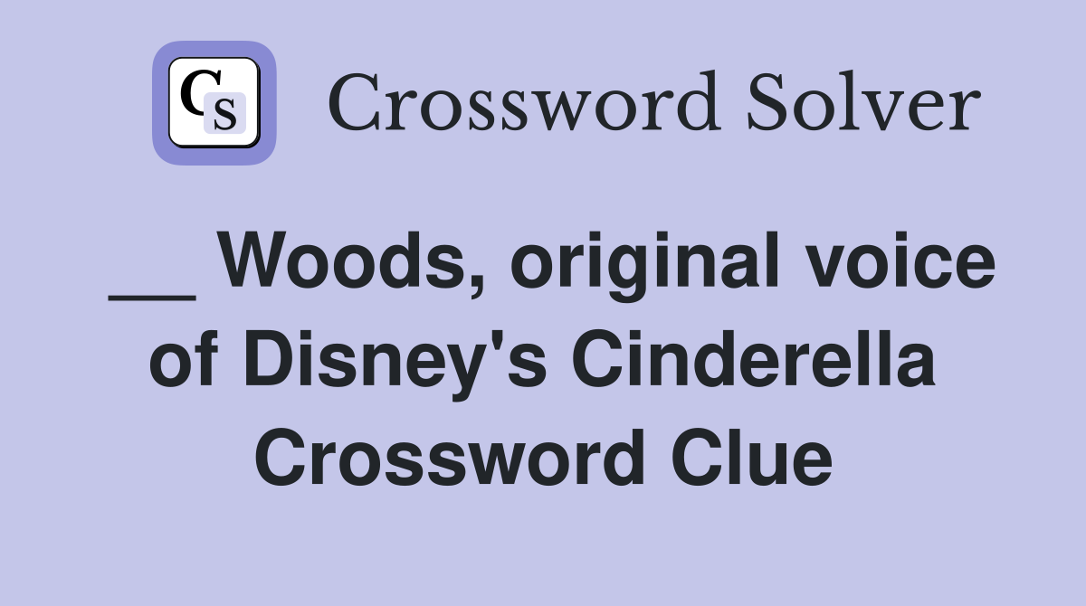 __ Woods, original voice of Disney's Cinderella Crossword Clue