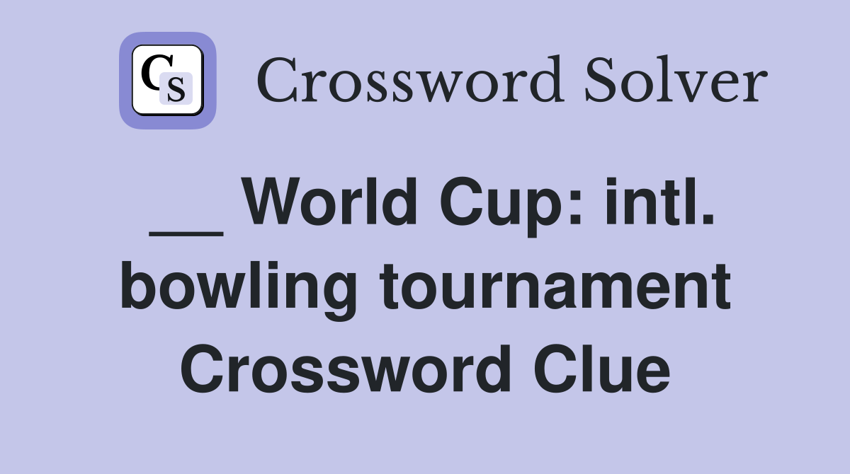 __ World Cup: intl. bowling tournament Crossword Clue