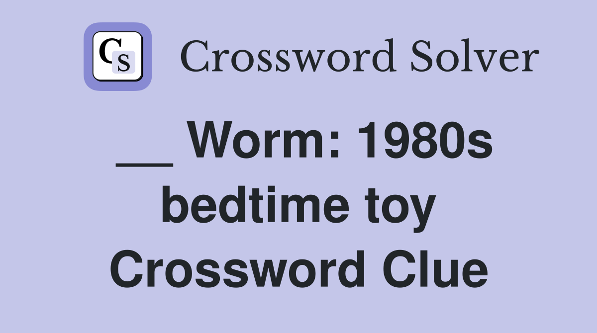 __ Worm: 1980s bedtime toy Crossword Clue