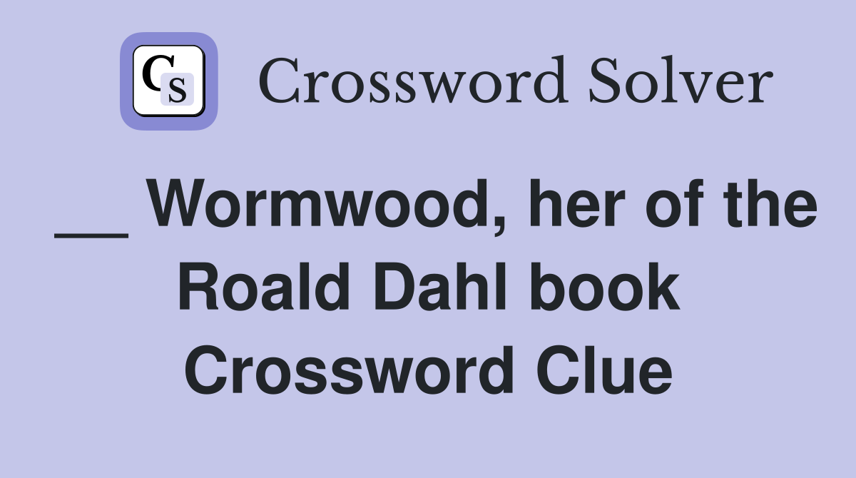 __ Wormwood, her of the Roald Dahl book Crossword Clue
