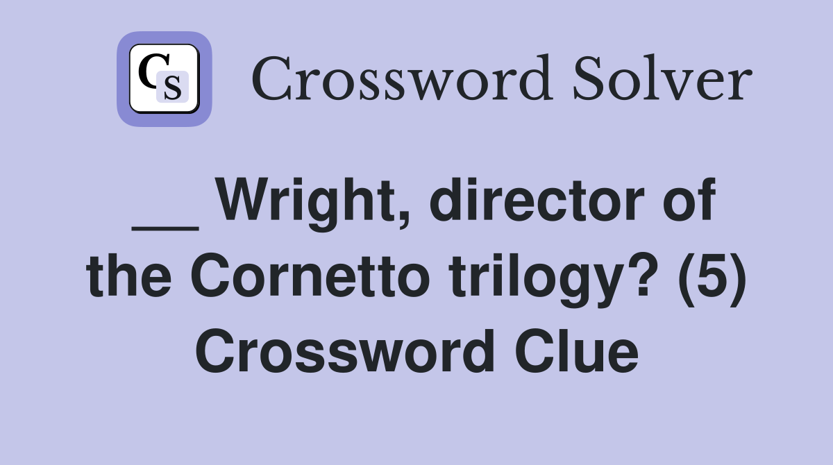 __ Wright, director of the Cornetto trilogy? (5) Crossword Clue
