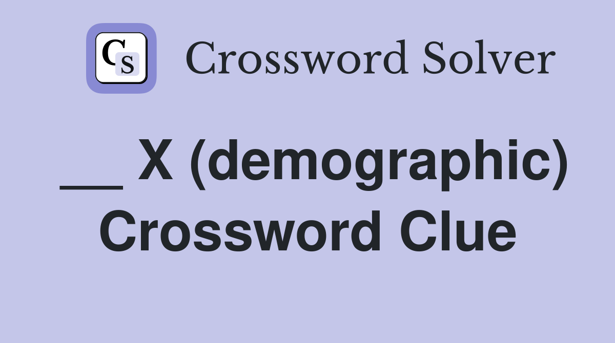 __ X (demographic) Crossword Clue