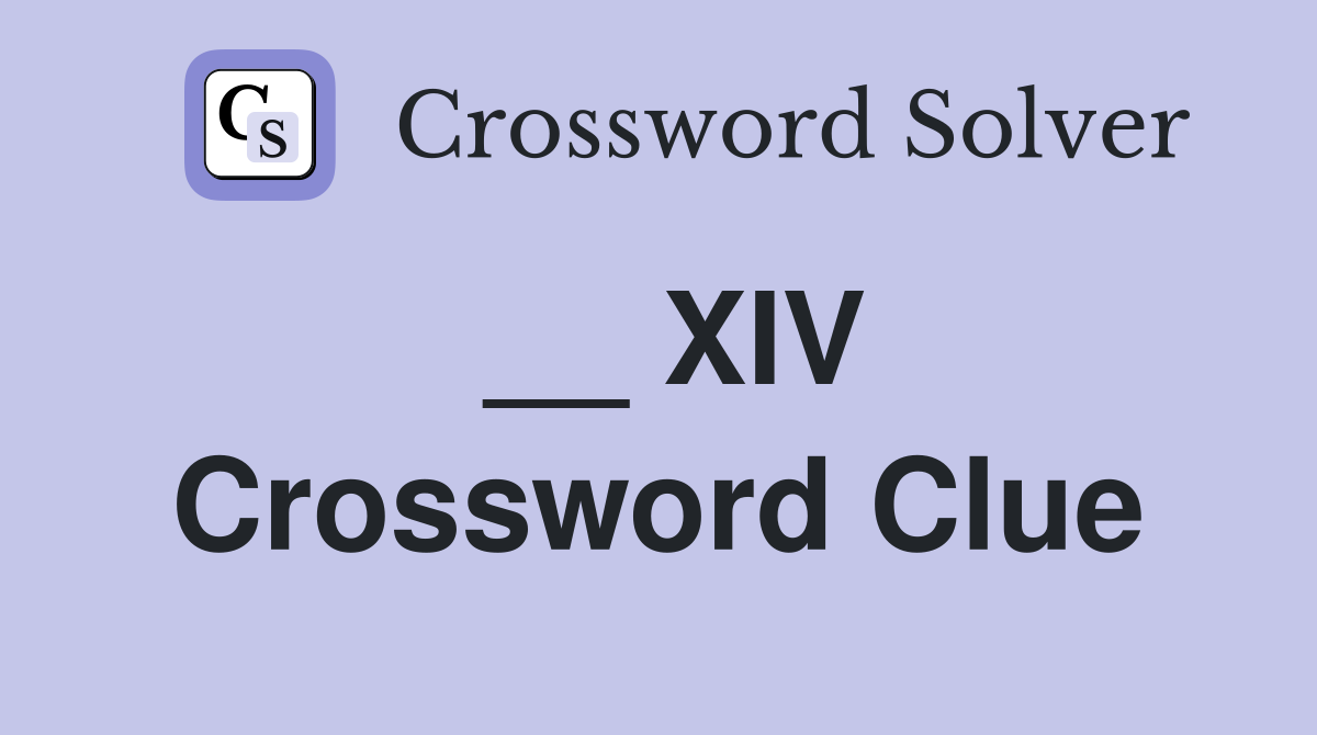 __ XIV Crossword Clue