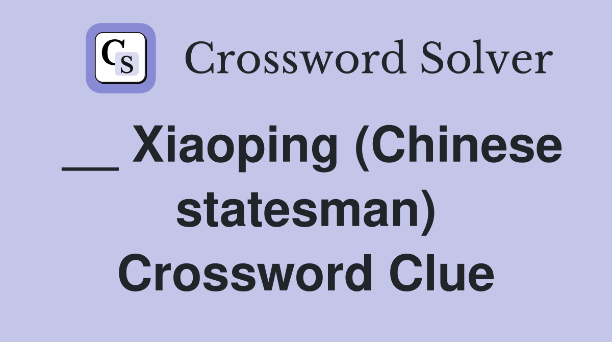 __ Xiaoping (Chinese statesman) Crossword Clue