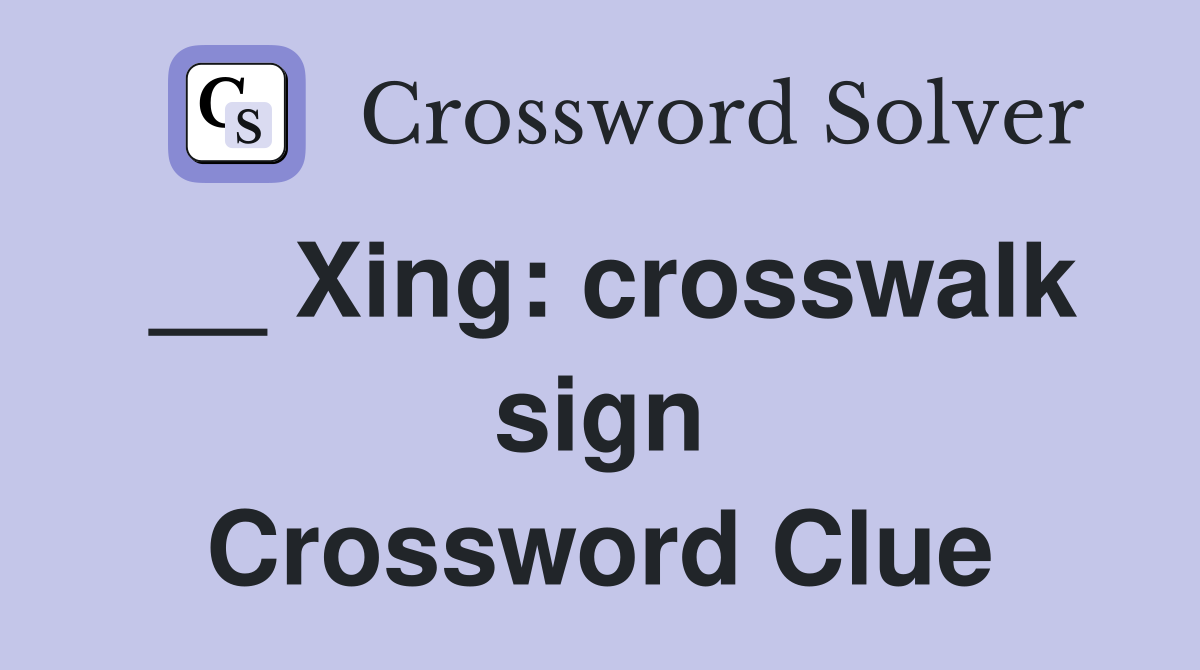 __ Xing: crosswalk sign Crossword Clue