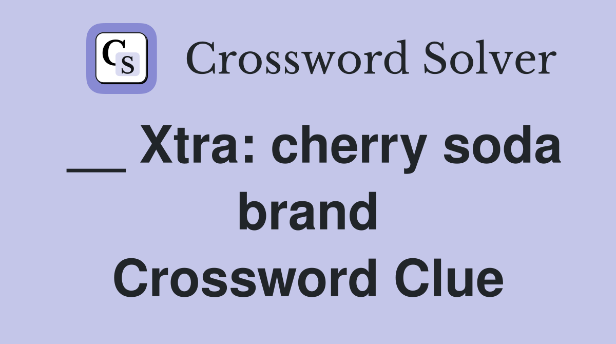 __ Xtra: cherry soda brand Crossword Clue