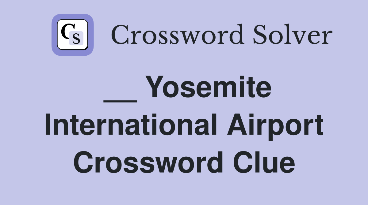 __ Yosemite International Airport Crossword Clue
