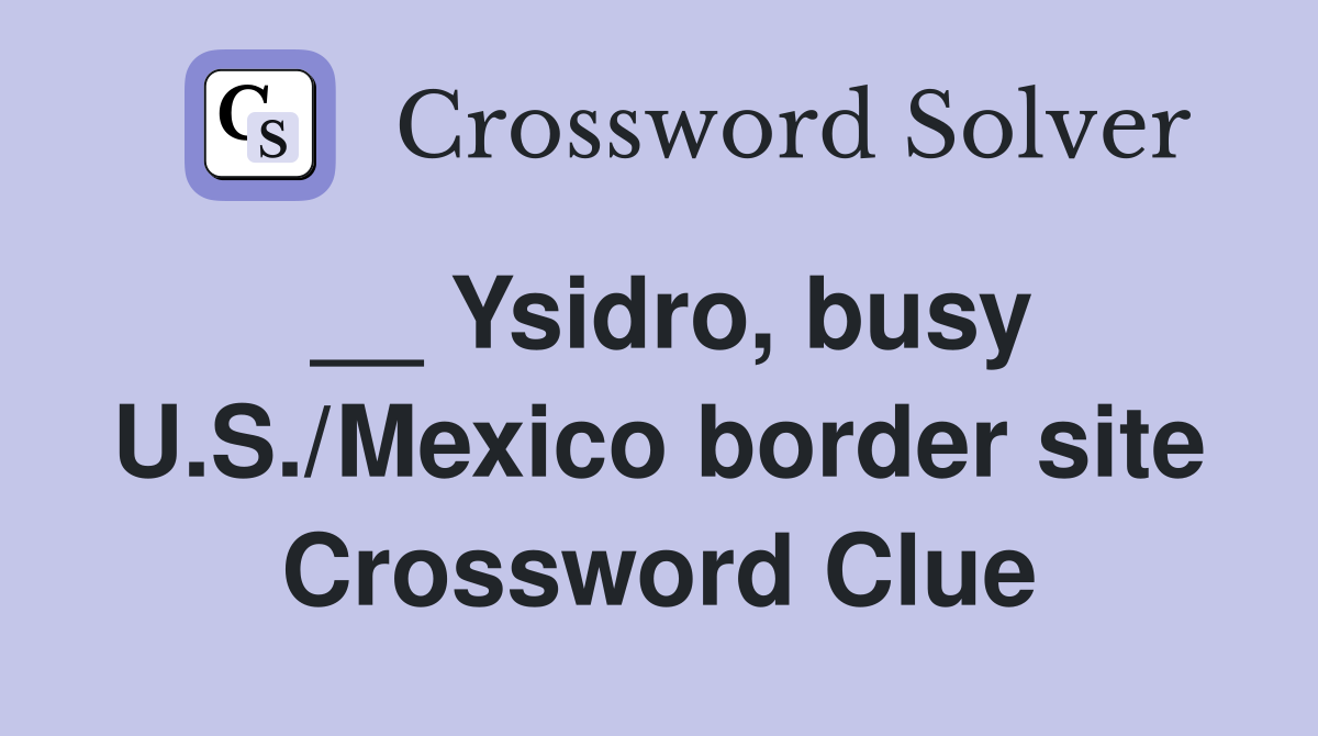 __ Ysidro, busy U.S./Mexico border site Crossword Clue