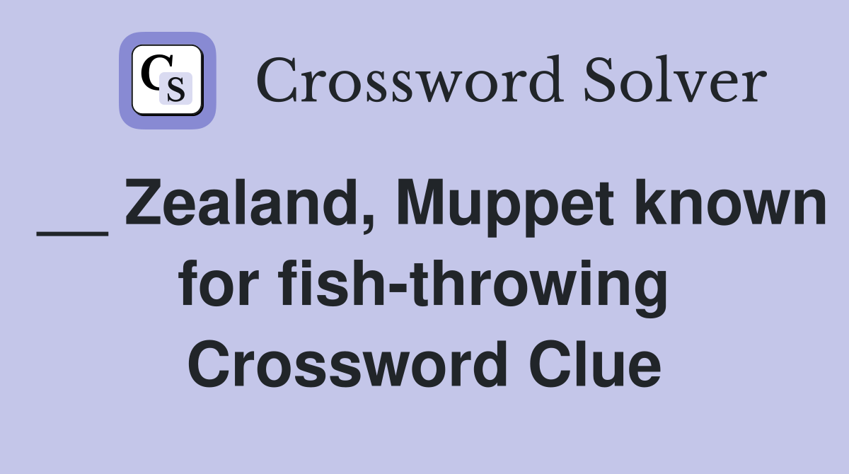 __ Zealand, Muppet known for fish-throwing Crossword Clue