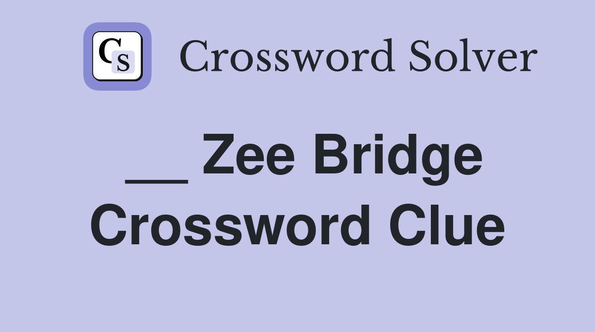 __ Zee Bridge Crossword Clue