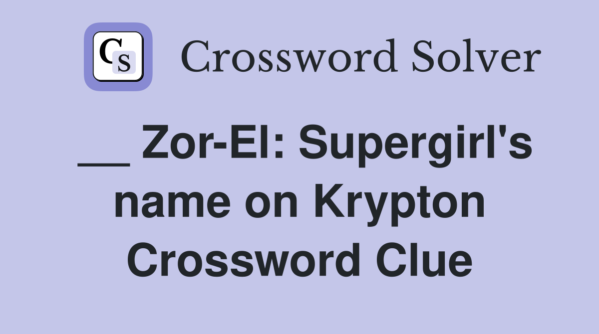 __ Zor-El: Supergirl's name on Krypton Crossword Clue