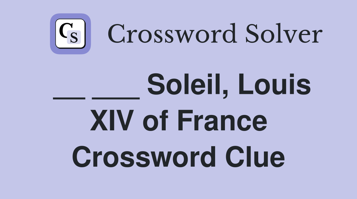__ ___ Soleil, Louis XIV of France Crossword Clue
