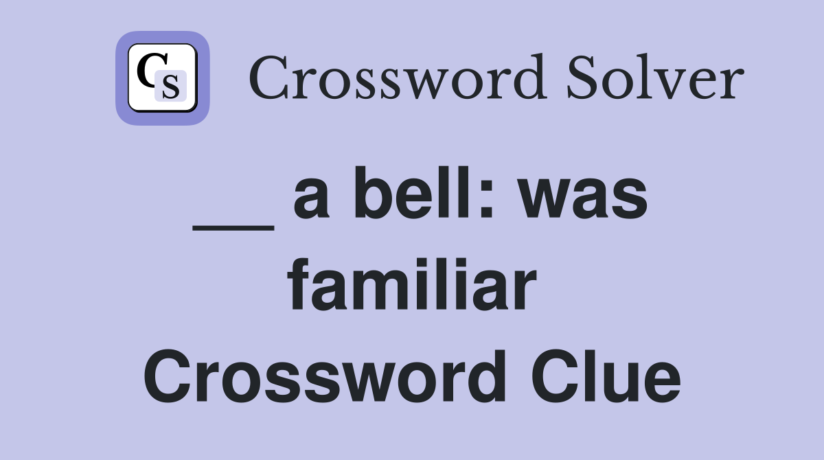 __ a bell: was familiar Crossword Clue