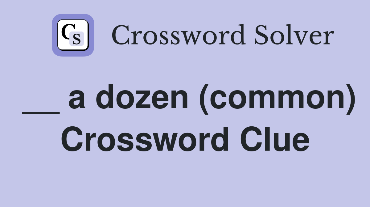 __ a dozen (common) Crossword Clue