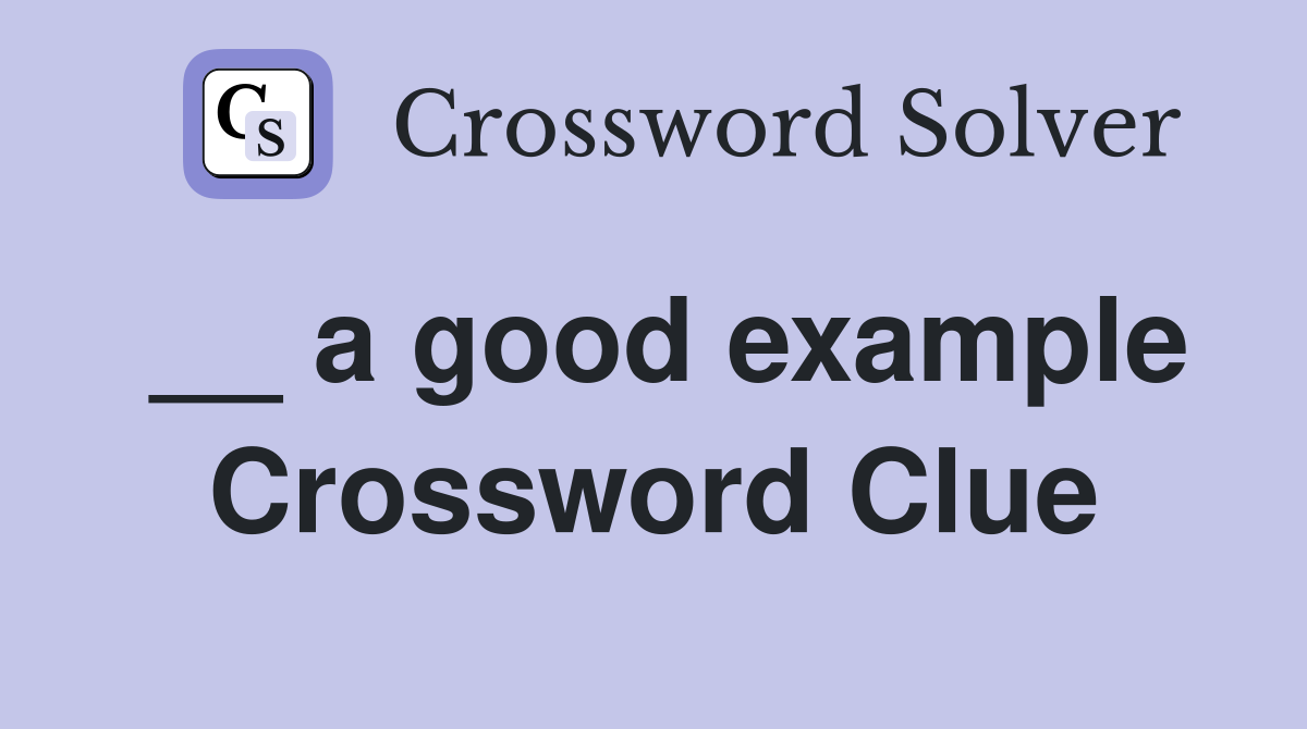 __ a good example Crossword Clue