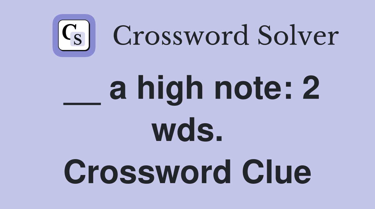 __ a high note: 2 wds. Crossword Clue