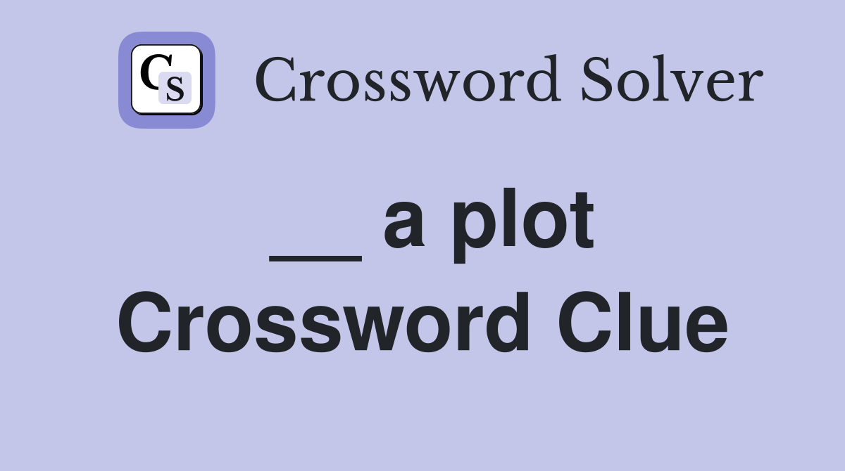 __ a plot Crossword Clue