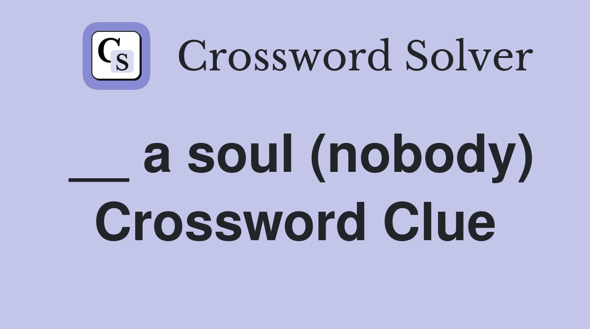 __ a soul (nobody) Crossword Clue
