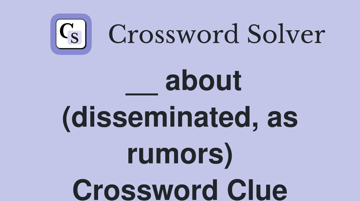 __ about (disseminated, as rumors) Crossword Clue