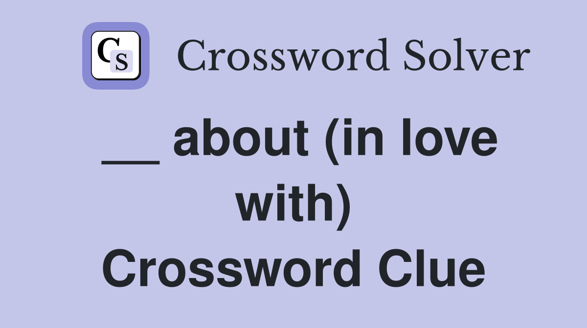 __ about (in love with) Crossword Clue