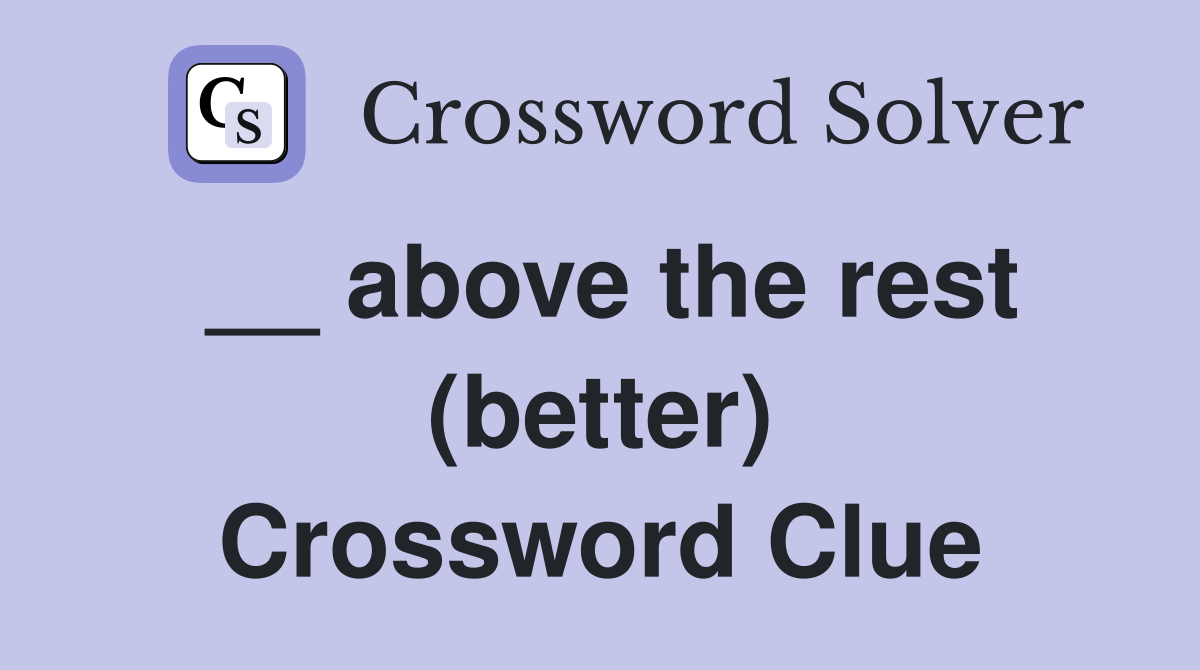 __ above the rest (better) Crossword Clue