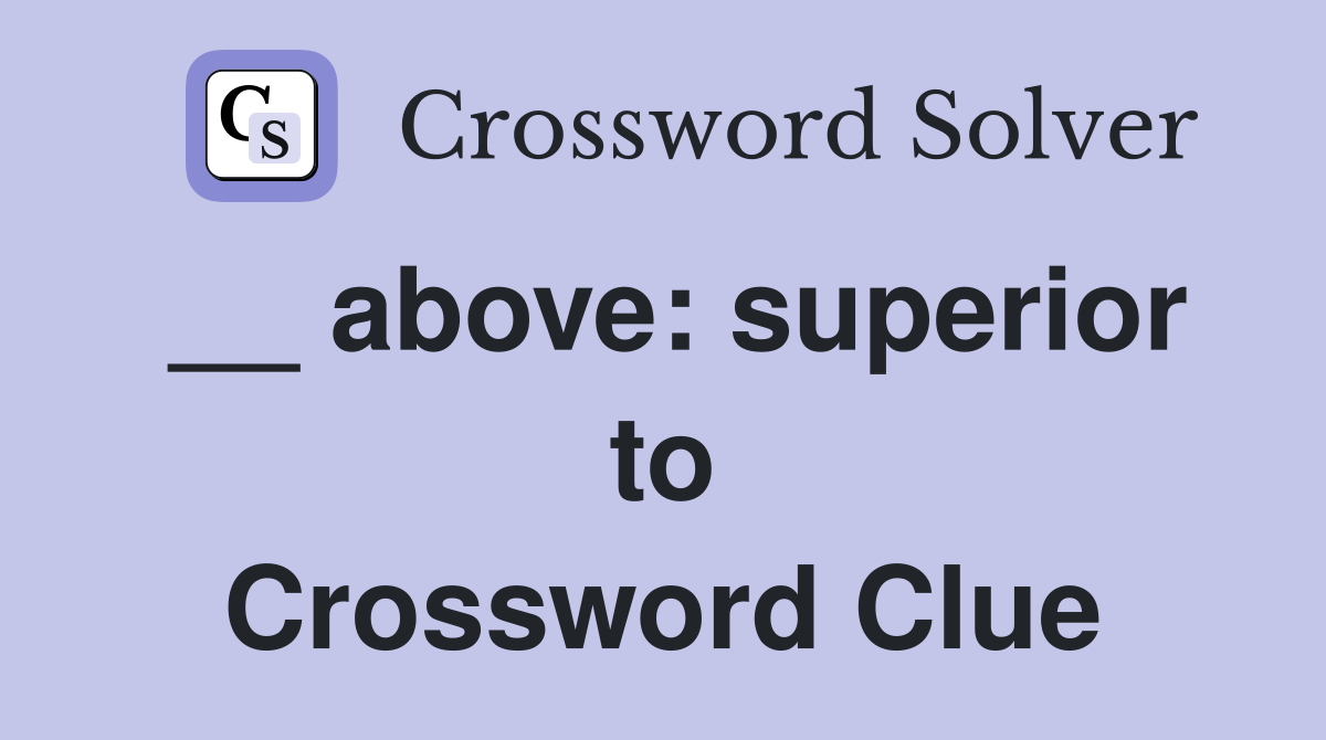 __ above: superior to Crossword Clue