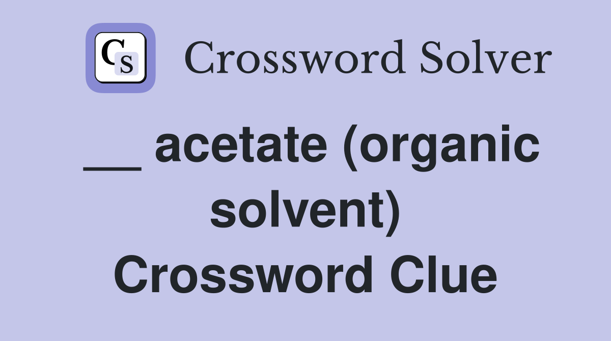 __ acetate (organic solvent) Crossword Clue