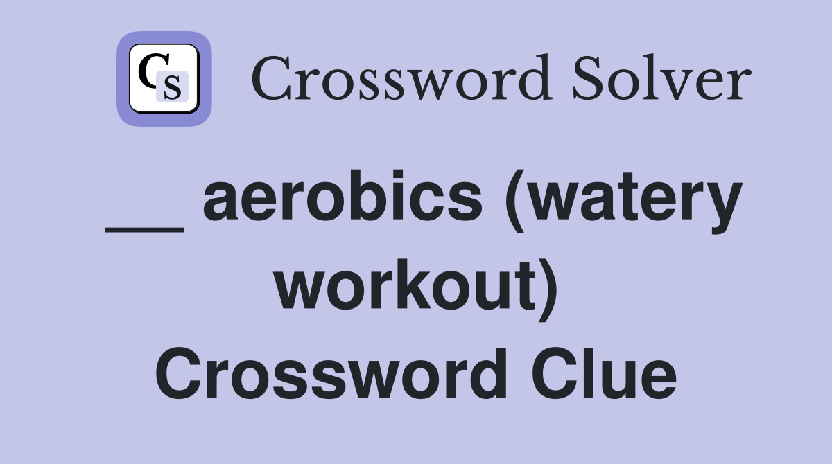 __ aerobics (watery workout) Crossword Clue