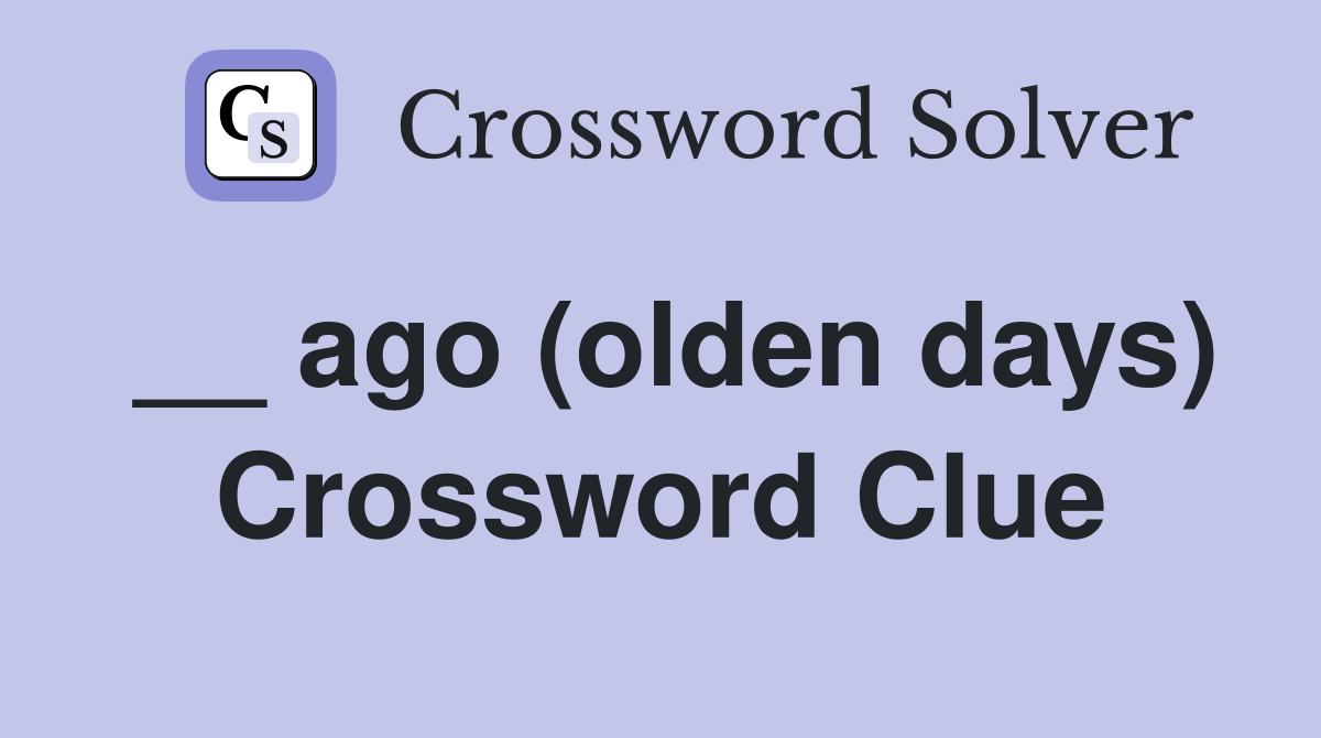 __ ago (olden days) Crossword Clue