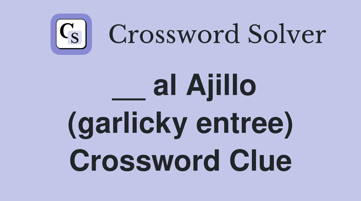 __ al Ajillo (garlicky entree) Crossword Clue