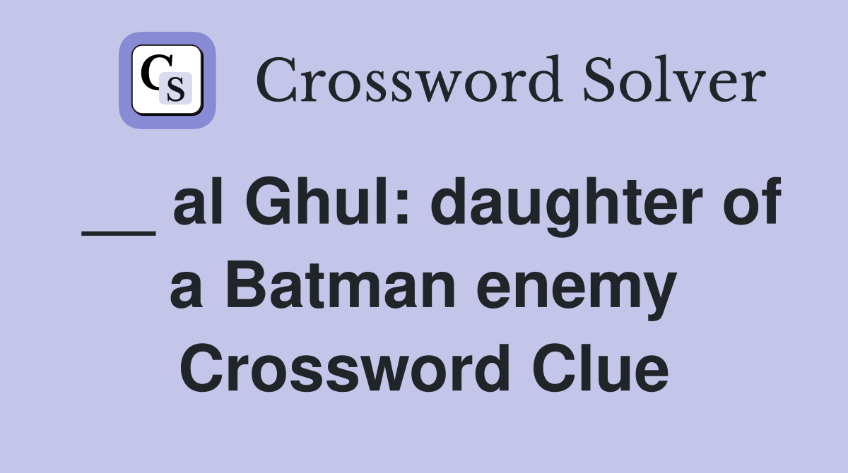 __ al Ghul: daughter of a Batman enemy Crossword Clue