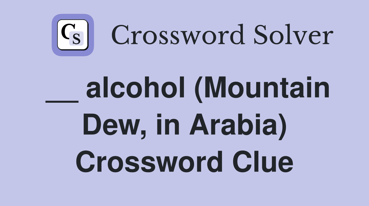 __ alcohol (Mountain Dew, in Arabia) Crossword Clue