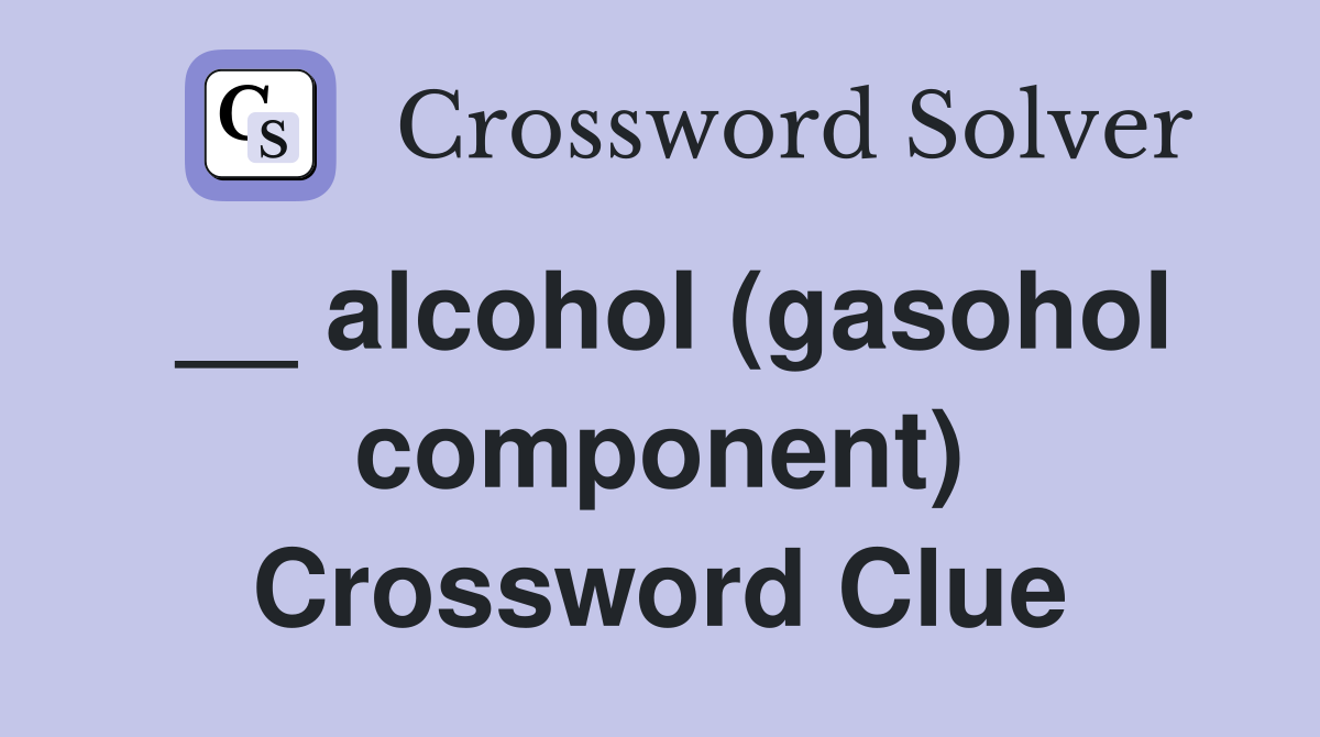 __ alcohol (gasohol component) Crossword Clue