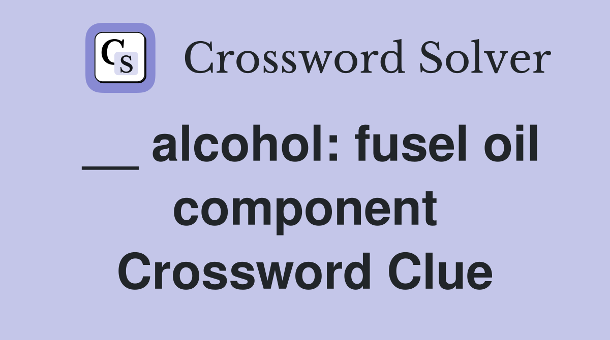 __ alcohol: fusel oil component Crossword Clue