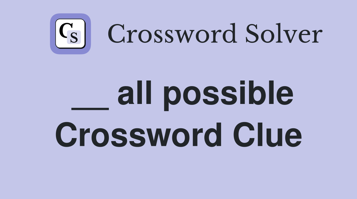 __ all possible Crossword Clue
