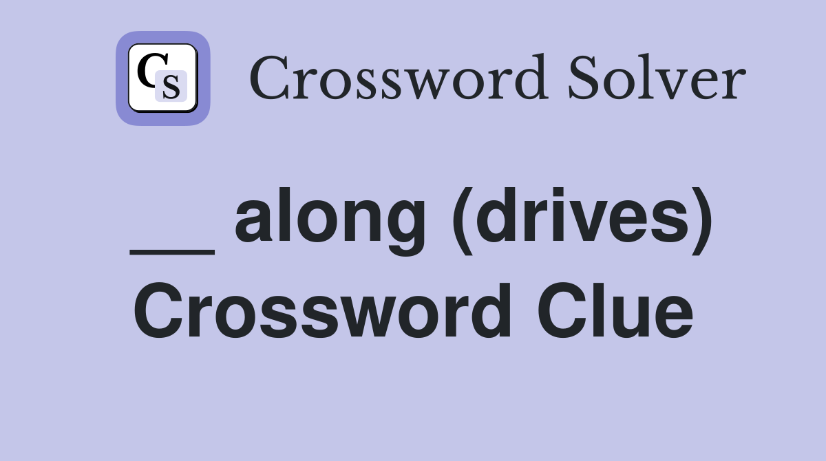 __ along (drives) Crossword Clue