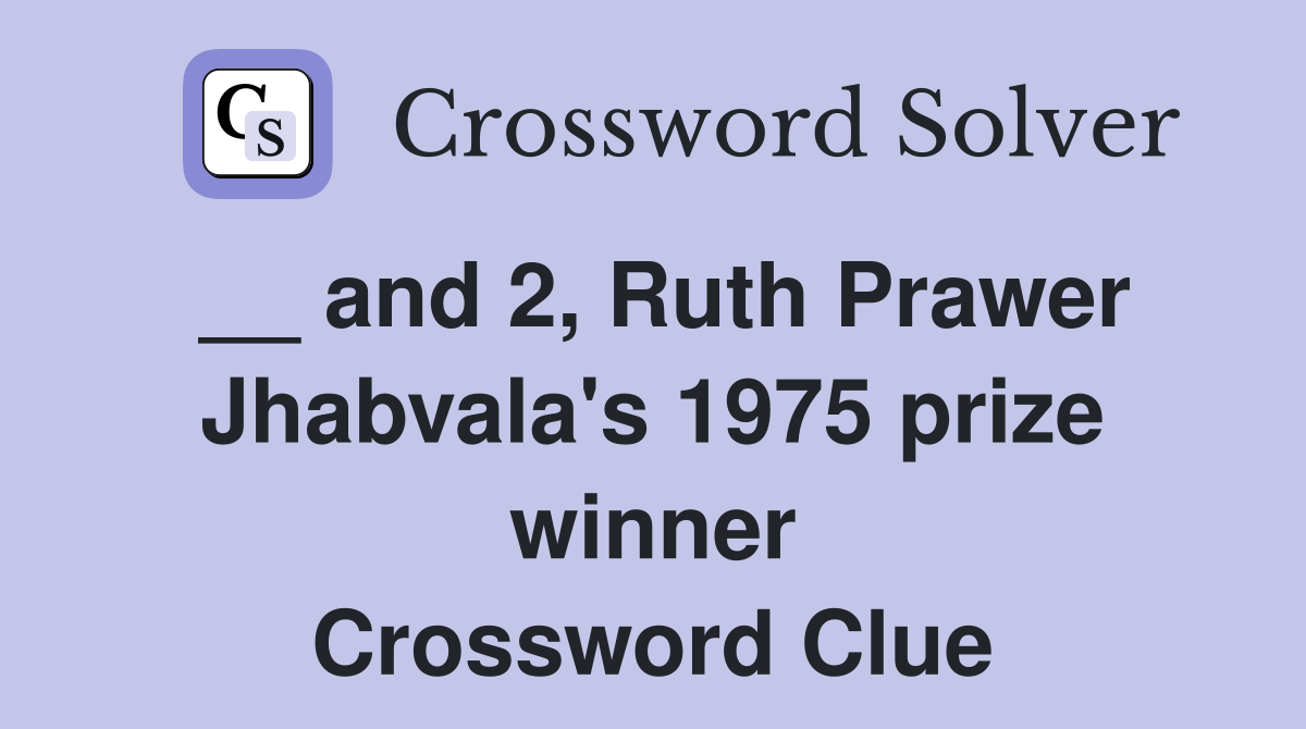 __ and 2, Ruth Prawer Jhabvala's 1975 prize winner Crossword Clue