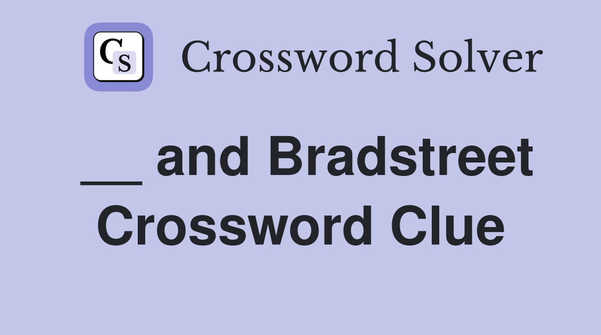 __ and Bradstreet Crossword Clue