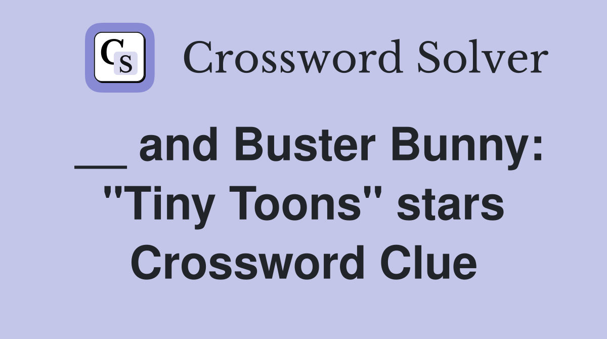 __ and Buster Bunny: "Tiny Toons" stars Crossword Clue
