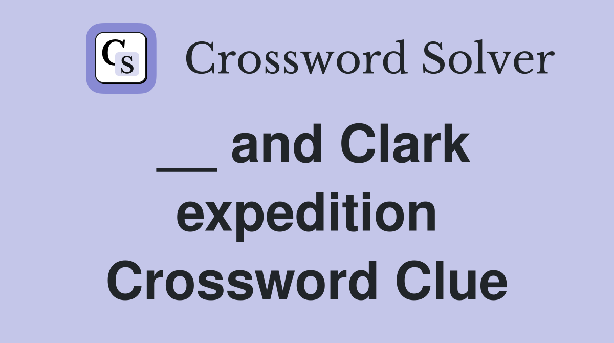 __ and Clark expedition Crossword Clue