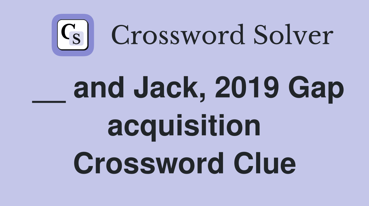 __ and Jack, 2019 Gap acquisition Crossword Clue