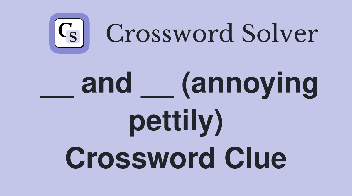 __ and __ (annoying pettily) Crossword Clue