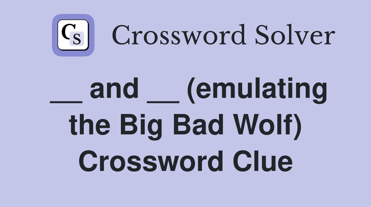 __ and __ (emulating the Big Bad Wolf) Crossword Clue