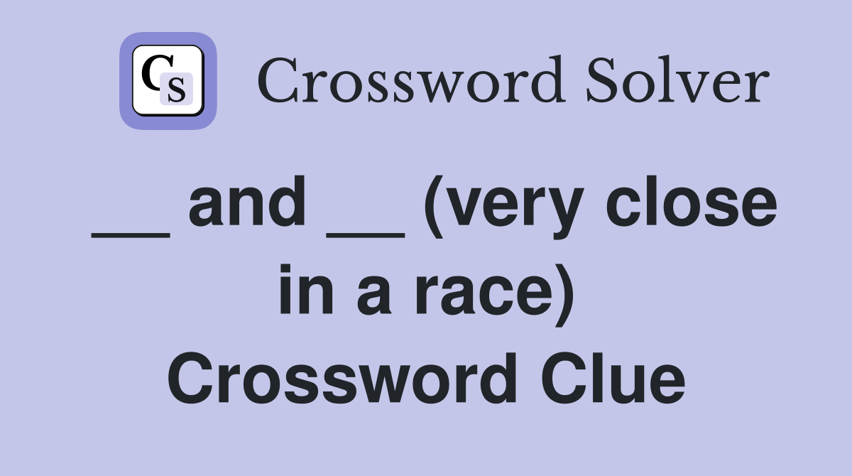 __ and __ (very close in a race) Crossword Clue